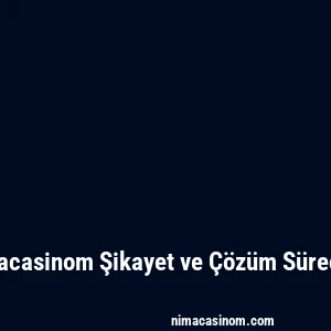 Nimacasinom Şikayet ve Çözüm Süreçleri
